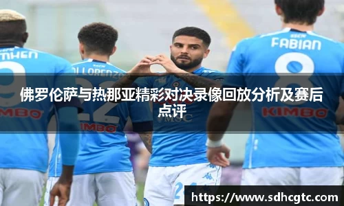 佛罗伦萨与热那亚精彩对决录像回放分析及赛后点评